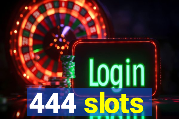 444 slots