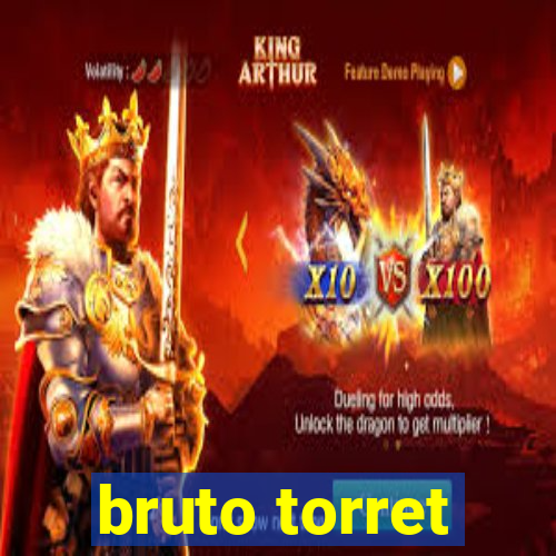 bruto torret