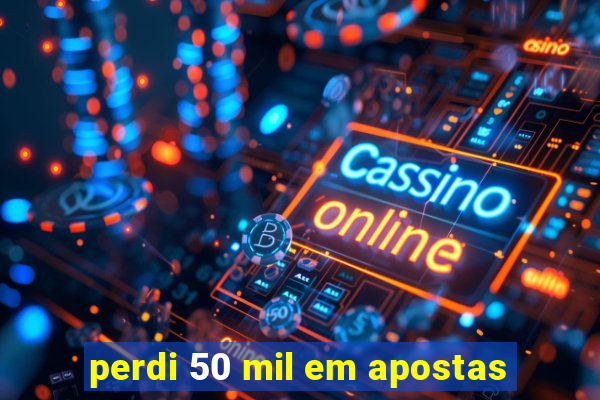 perdi 50 mil em apostas