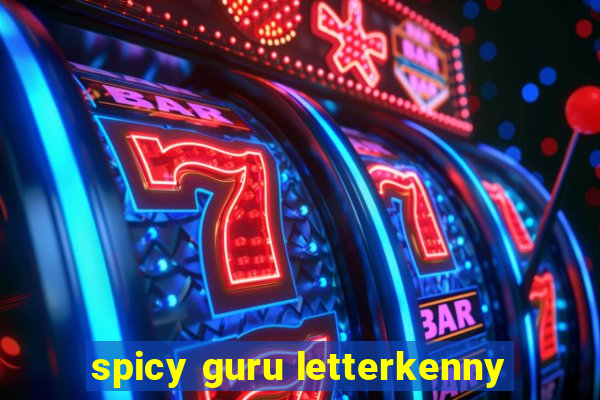 spicy guru letterkenny