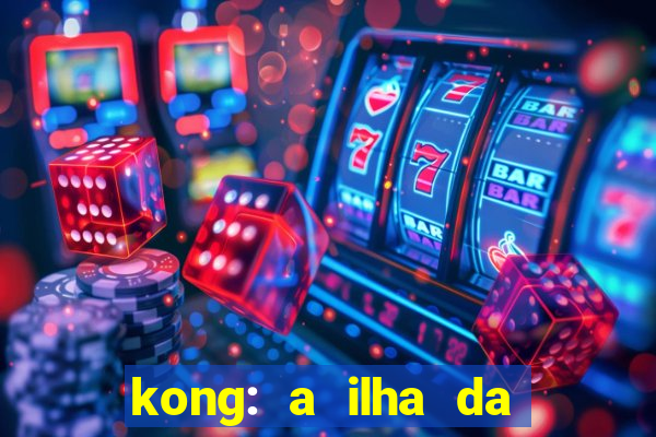 kong: a ilha da caveira filme completo dublado mega filmes