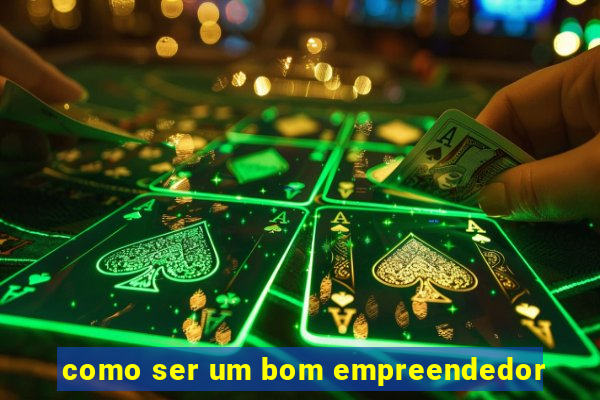 como ser um bom empreendedor