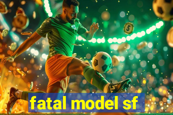 fatal model sf