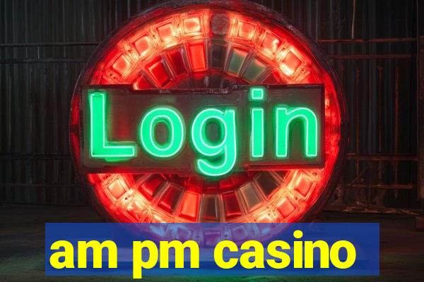 am pm casino