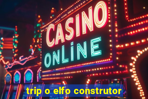 trip o elfo construtor