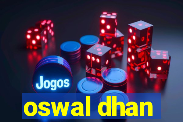 oswal dhan