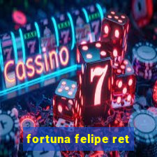 fortuna felipe ret