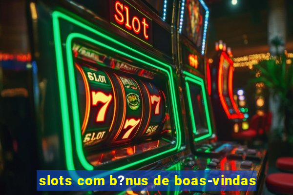 slots com b?nus de boas-vindas