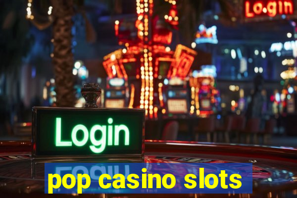 pop casino slots