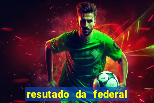 resutado da federal de hoje