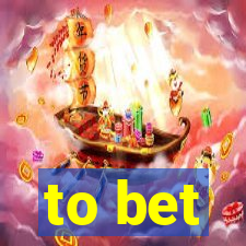 to bet