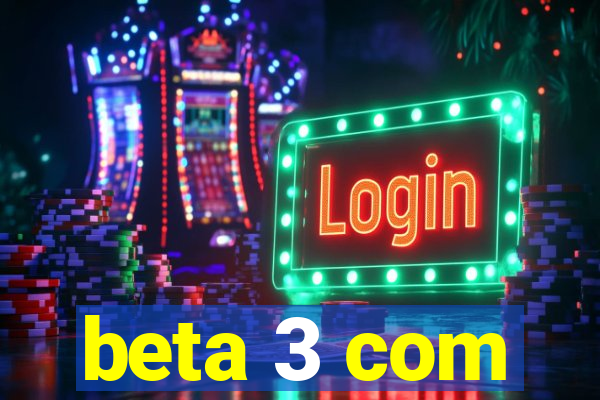 beta 3 com