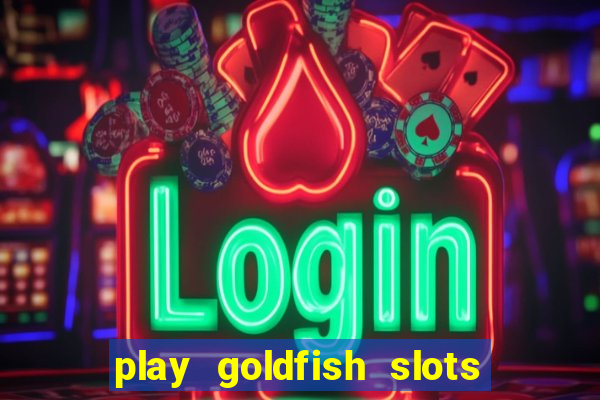 play goldfish slots online free