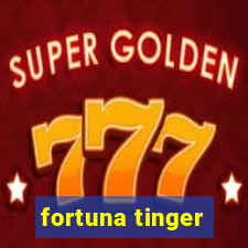 fortuna tinger