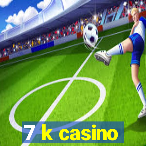 7 k casino