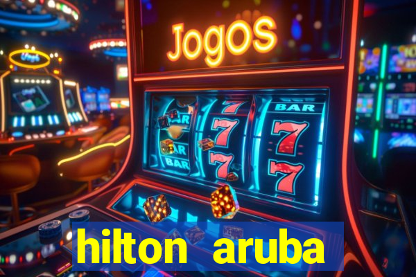 hilton aruba caribbean resort & casino