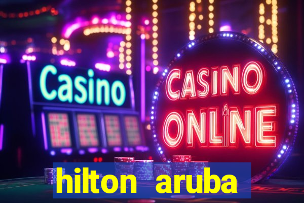 hilton aruba caribbean resort & casino