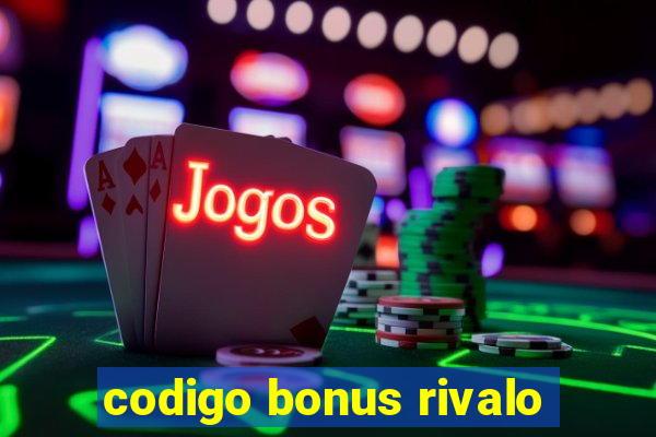 codigo bonus rivalo