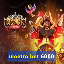 uioetro bet 6000