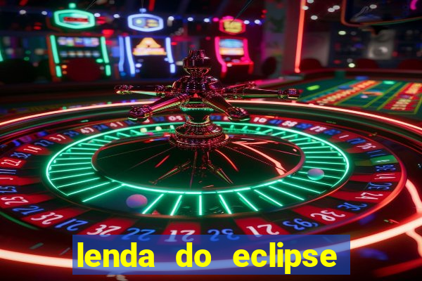 lenda do eclipse sol e lua