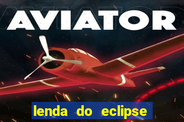 lenda do eclipse sol e lua