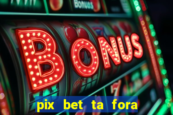 pix bet ta fora do ar