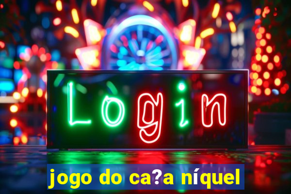 jogo do ca?a níquel