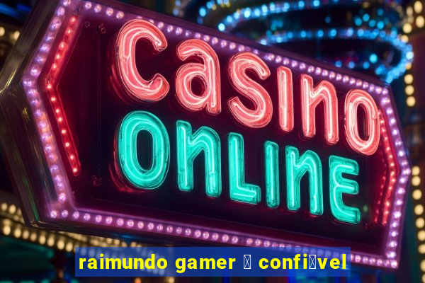 raimundo gamer 茅 confi谩vel