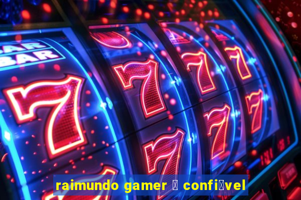 raimundo gamer 茅 confi谩vel