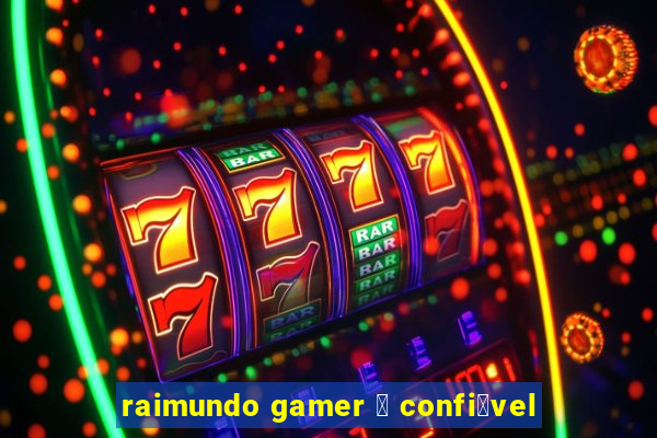 raimundo gamer 茅 confi谩vel