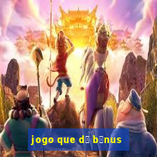 jogo que d谩 b么nus