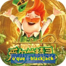 o'que 茅 blackjack