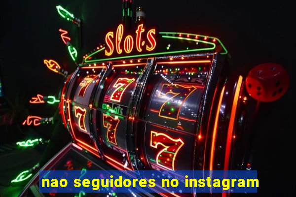 nao seguidores no instagram