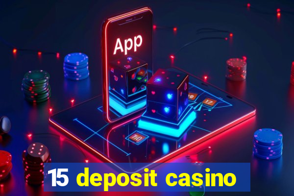 15 deposit casino