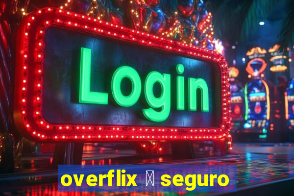 overflix 茅 seguro