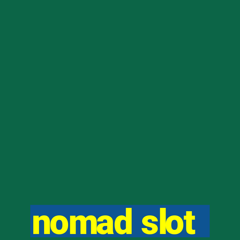 nomad slot