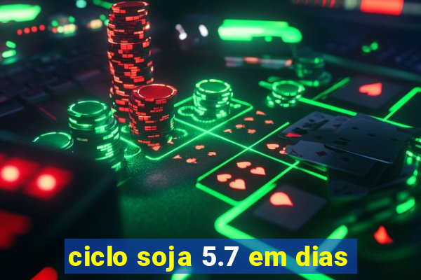 ciclo soja 5.7 em dias