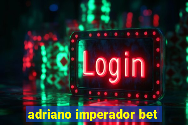 adriano imperador bet