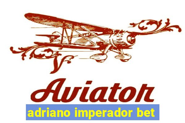 adriano imperador bet