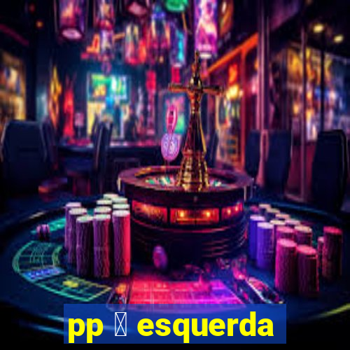 pp 茅 esquerda