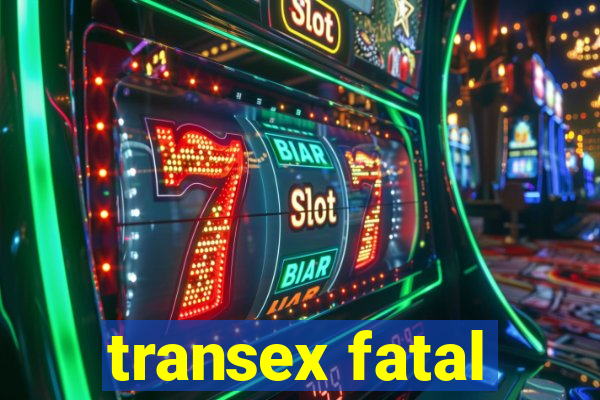 transex fatal