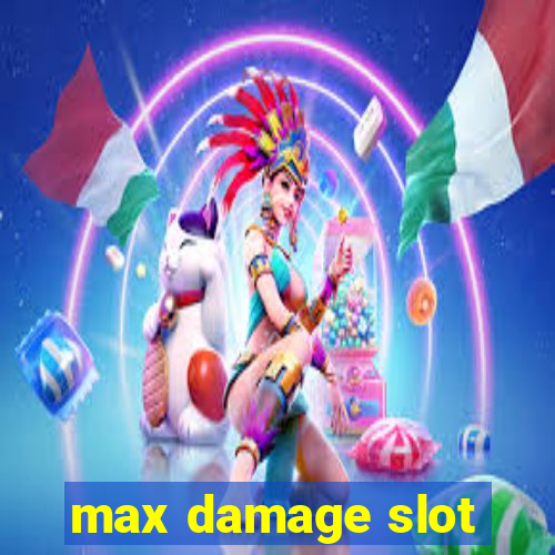 max damage slot