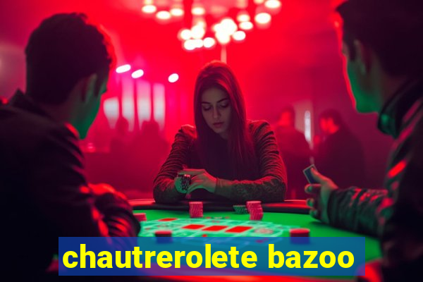 chautrerolete bazoo