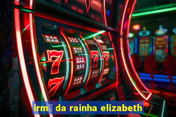 irm茫 da rainha elizabeth