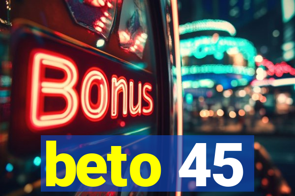 beto 45