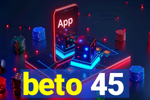 beto 45