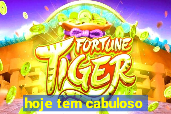 hoje tem cabuloso