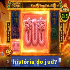 história do jud?