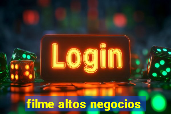 filme altos negocios