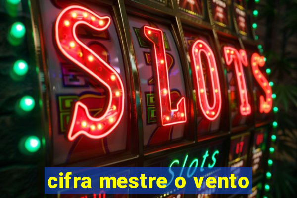 cifra mestre o vento